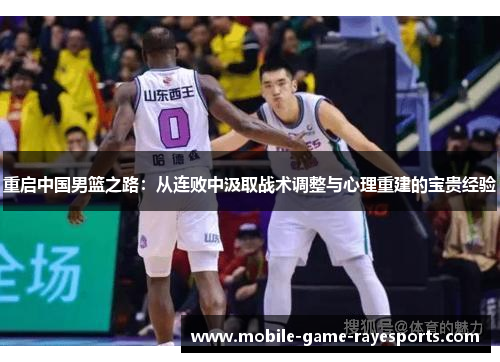重启中国男篮之路：从连败中汲取战术调整与心理重建的宝贵经验