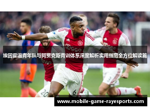 埃因霍温青年队与阿贾克斯青训体系深度解析实用指南全方位解读篇