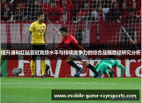 提升浦和红钻亚冠竞技水平与持续竞争力的综合战略路径研究分析