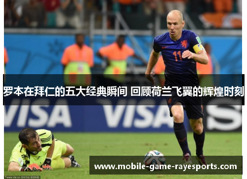 罗本在拜仁的五大经典瞬间 回顾荷兰飞翼的辉煌时刻