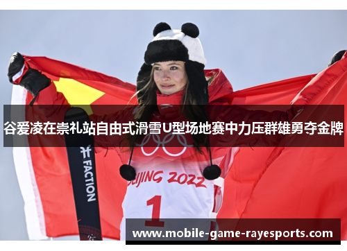 谷爱凌在崇礼站自由式滑雪U型场地赛中力压群雄勇夺金牌