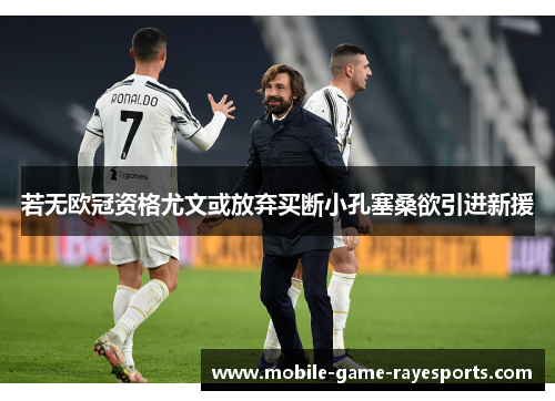 若无欧冠资格尤文或放弃买断小孔塞桑欲引进新援