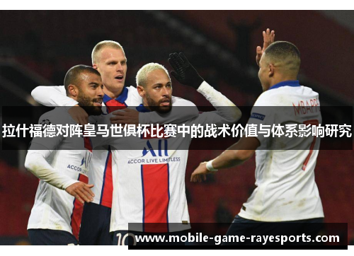 拉什福德对阵皇马世俱杯比赛中的战术价值与体系影响研究