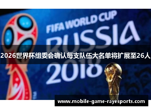 2026世界杯组委会确认每支队伍大名单将扩展至26人