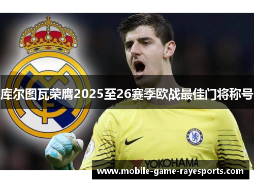 库尔图瓦荣膺2025至26赛季欧战最佳门将称号