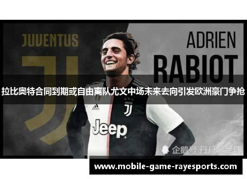 拉比奥特合同到期或自由离队尤文中场未来去向引发欧洲豪门争抢