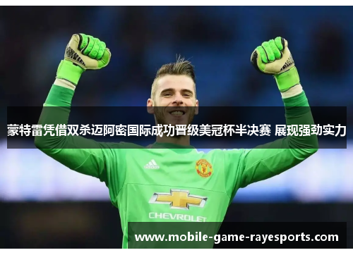 蒙特雷凭借双杀迈阿密国际成功晋级美冠杯半决赛 展现强劲实力