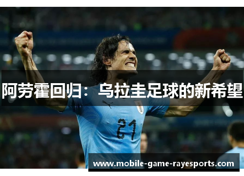阿劳霍回归：乌拉圭足球的新希望