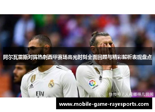 阿尔瓦雷斯对阵热刺西甲赛场高光时刻全面回顾与精彩解析表现盘点